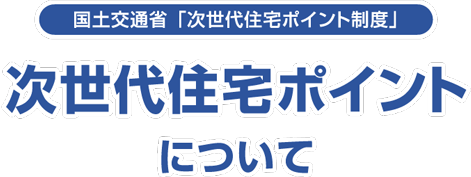 国土交通省「次世代住宅ポイント制度」次世代住宅ポイントについて